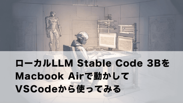 ローカルLLM Stable Code 3BをMacbook Airで動かして VSCodeから使ってみる